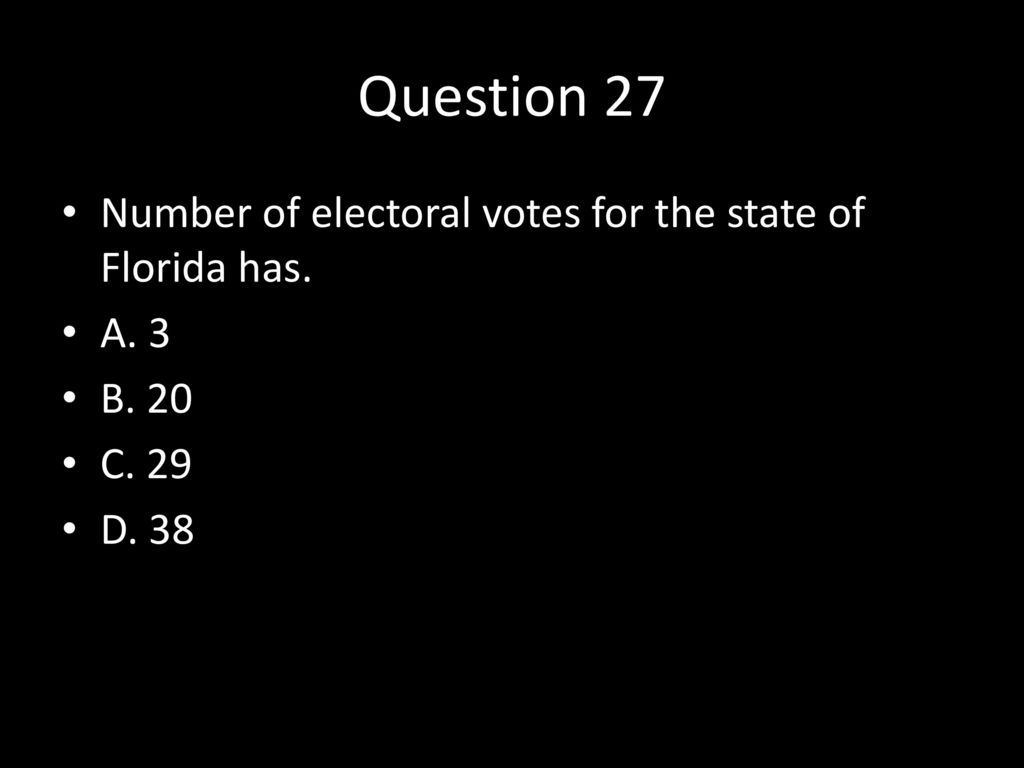 Question 27 Number of electoral votes for the state of Florida has.