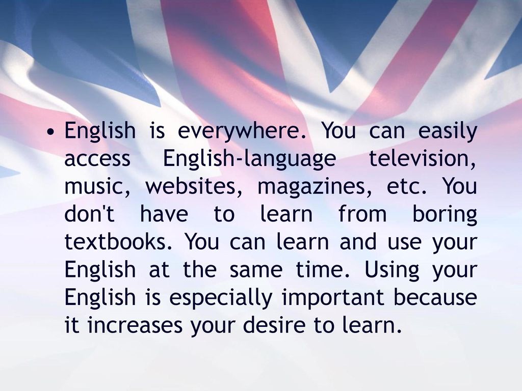 Your english getting better. Английский язык нужен. Необходимость изучения английского языка. Причины изучения английского языка. Презентация на английском языке.