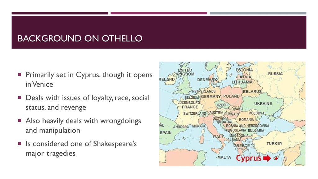 Background on oThello Primarily set in Cyprus, though it opens in Venice. Deals with issues of loyalty, race, social status, and revenge.