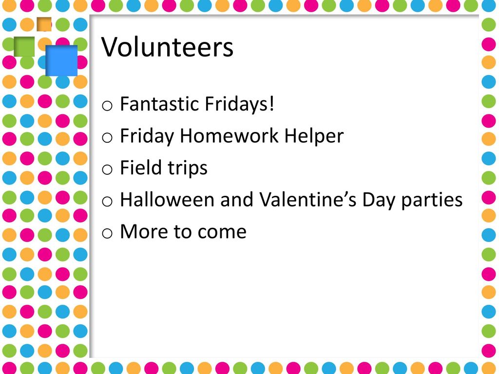 Volunteers Fantastic Fridays! Friday Homework Helper Field trips