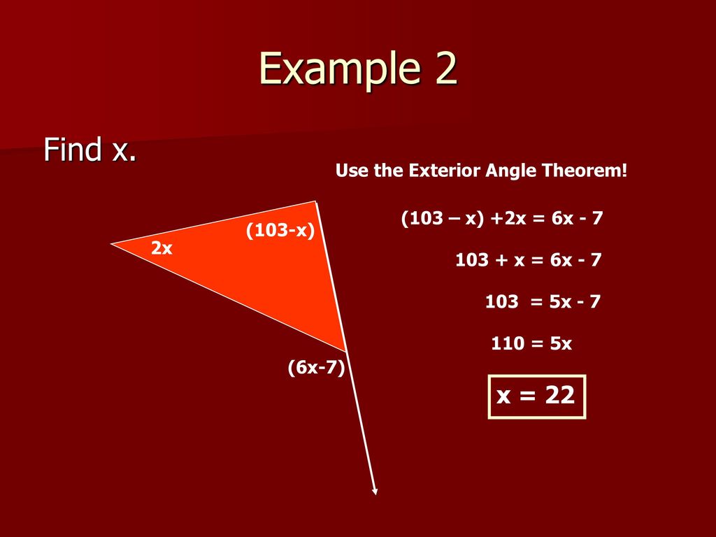 Example 2 Find x. x = 22 Use the Exterior Angle Theorem!