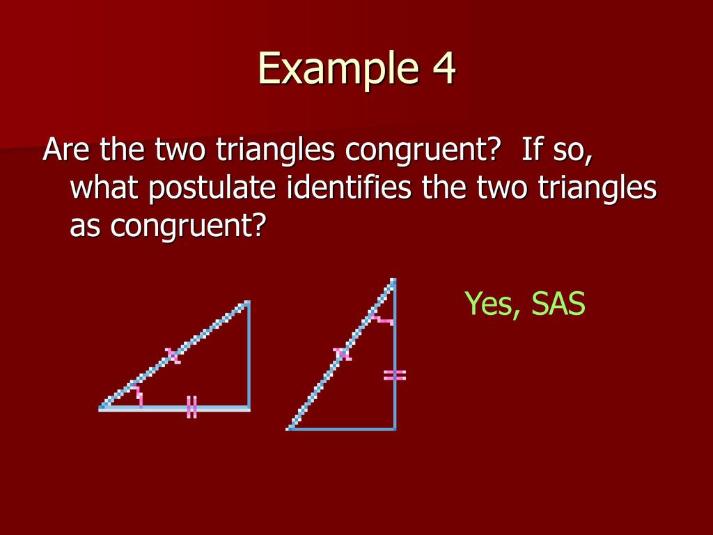 Example 4 Are the two triangles congruent If so, what postulate identifies the two triangles as congruent