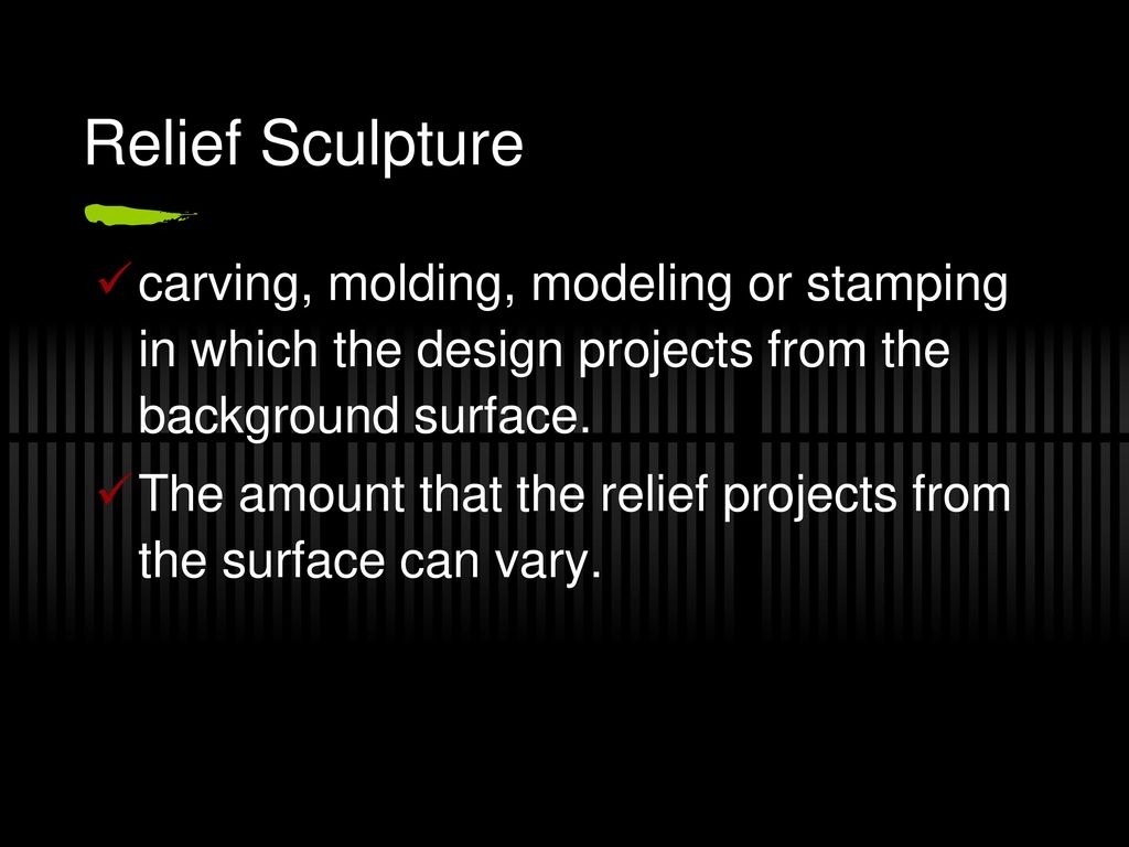 Relief Sculpture carving, molding, modeling or stamping in which the design projects from the background surface.