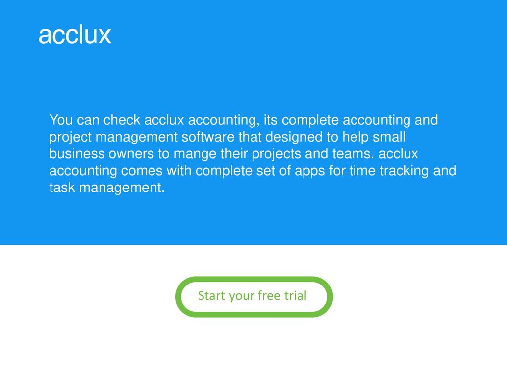 You can check acclux accounting, its complete accounting and project management software that designed to help small business owners to mange their projects and teams. acclux accounting comes with complete set of apps for time tracking and task management.