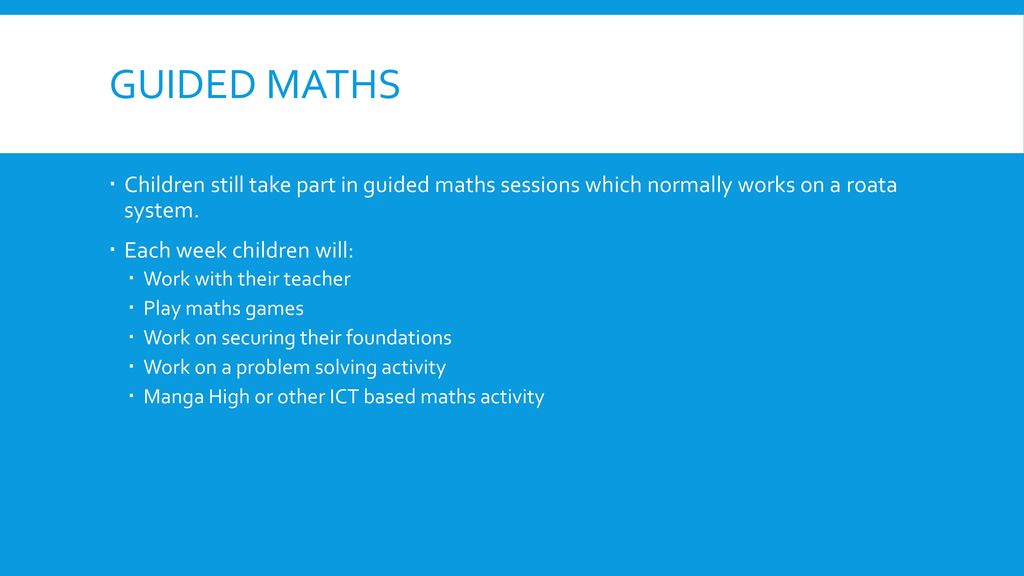 Guided maths Children still take part in guided maths sessions which normally works on a roata system.