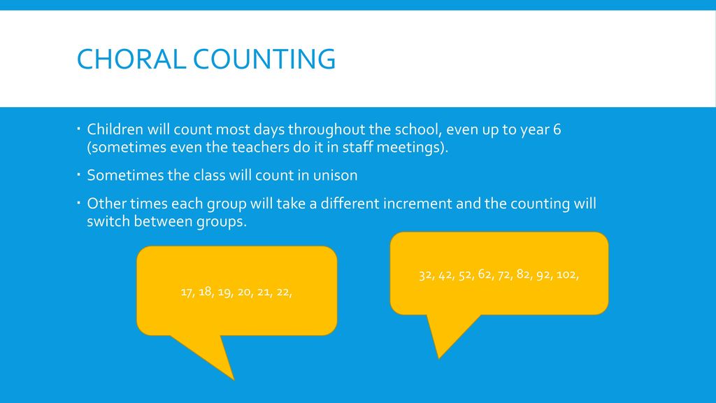Choral counting Children will count most days throughout the school, even up to year 6 (sometimes even the teachers do it in staff meetings).