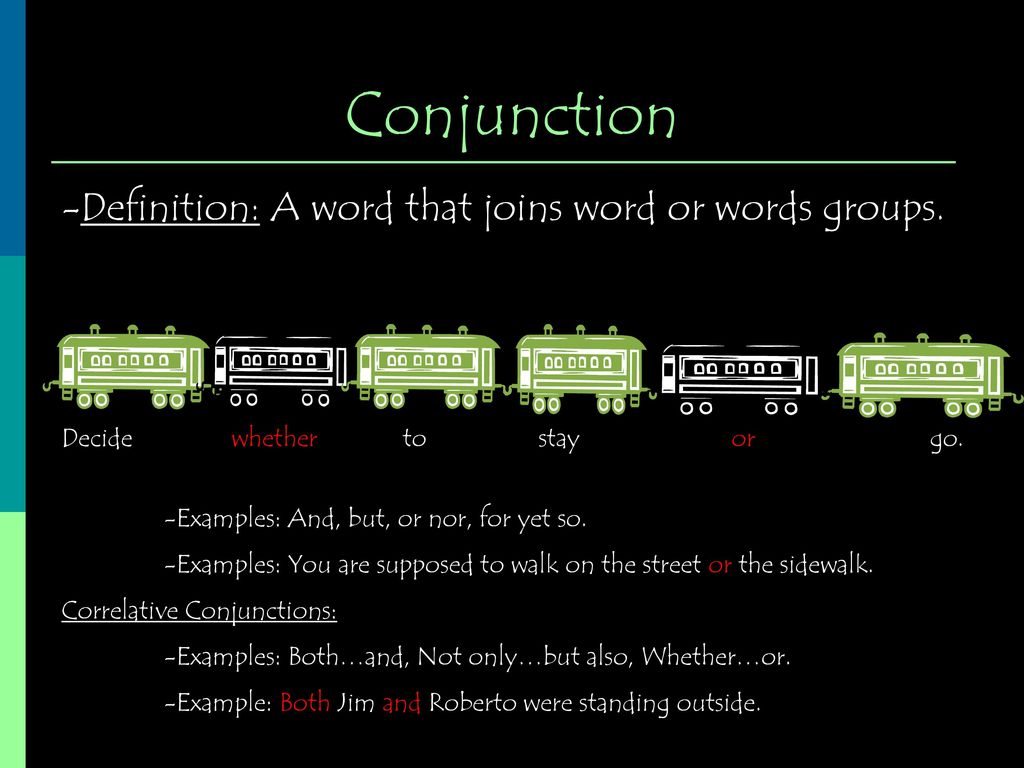 Conjunction -Definition: A word that joins word or words groups.