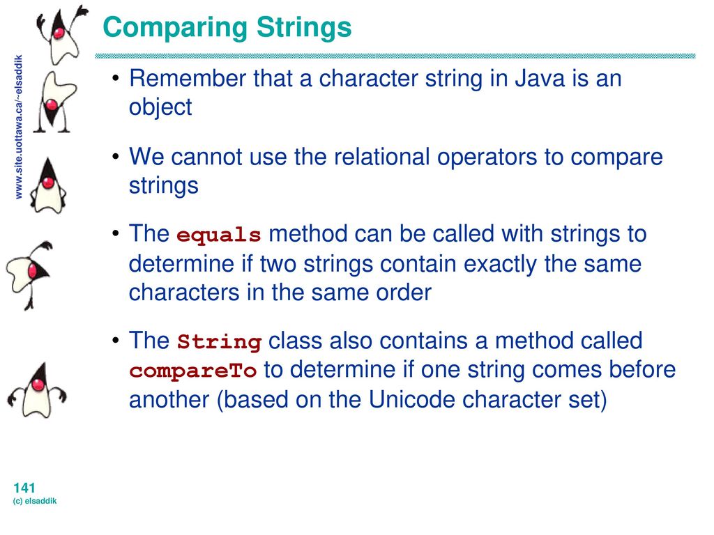 Comparing Strings Remember that a character string in Java is an object. We cannot use the relational operators to compare strings.