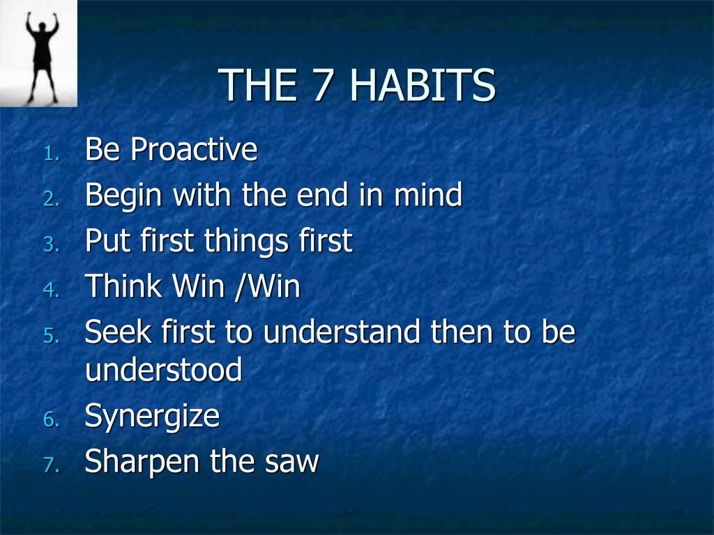 THE 7 HABITS Be Proactive Begin with the end in mind