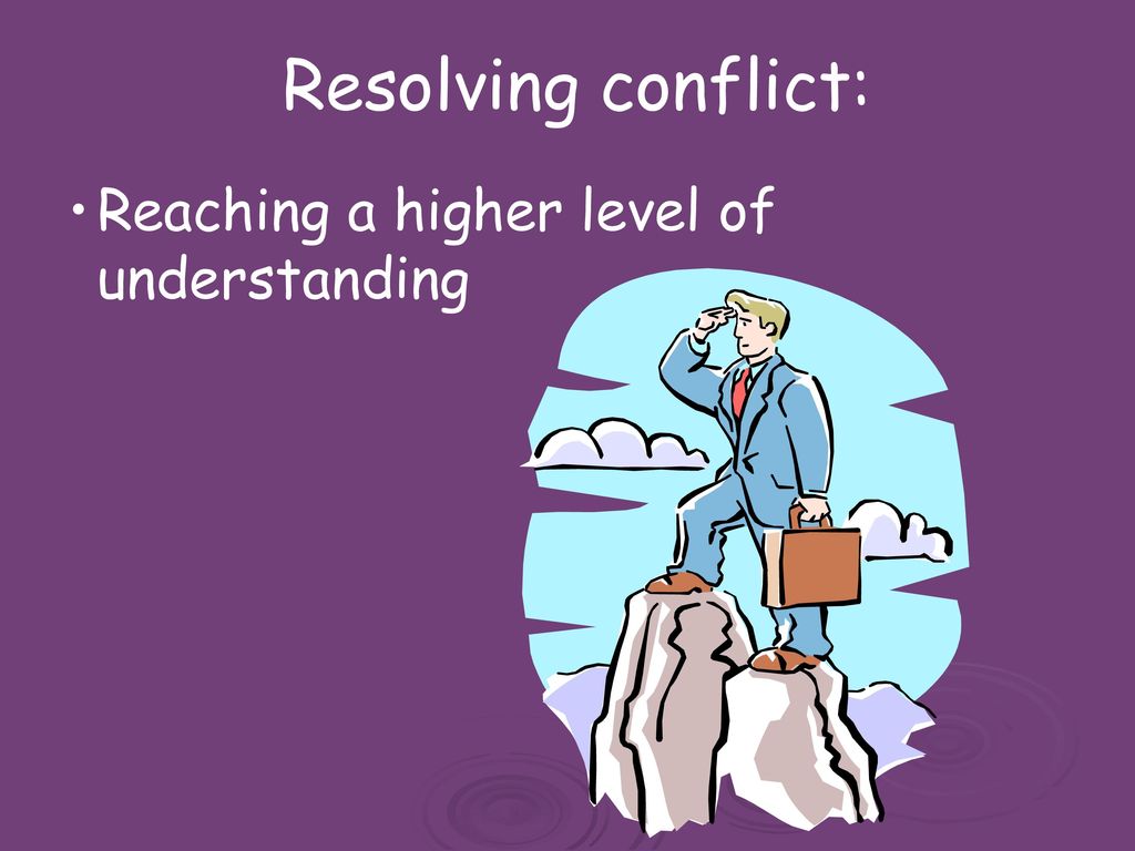 Resolving conflict: Reaching a higher level of understanding