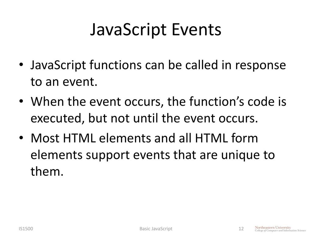 JavaScript Events JavaScript functions can be called in response to an event.