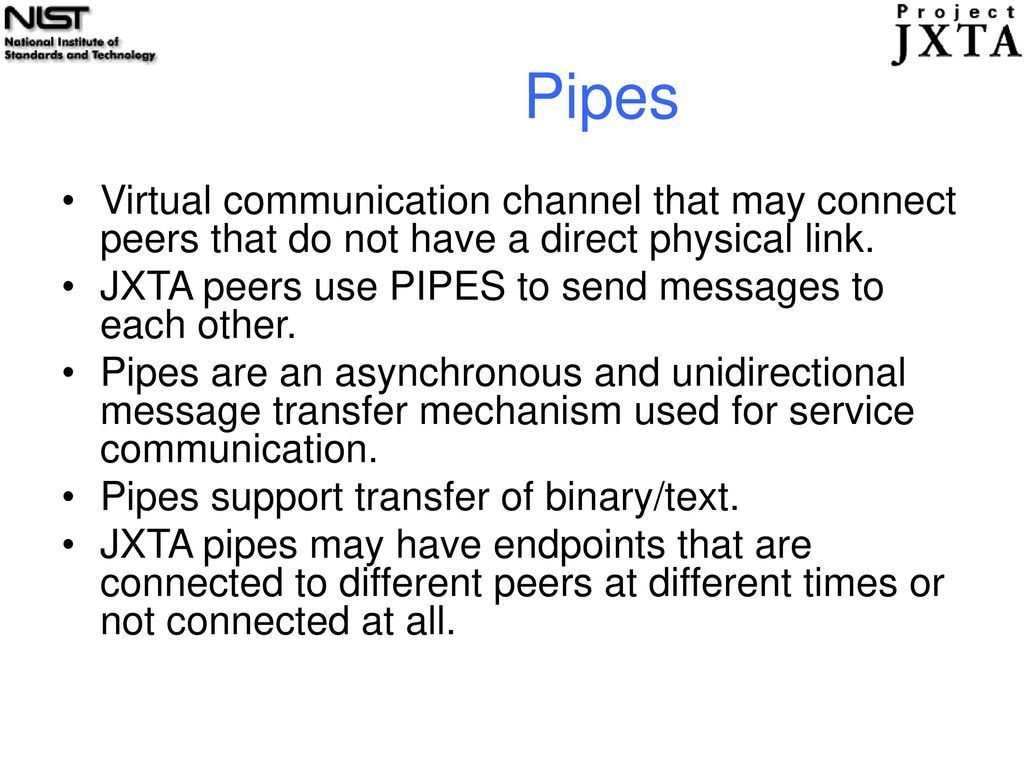 Pipes Virtual communication channel that may connect peers that do not have a direct physical link.