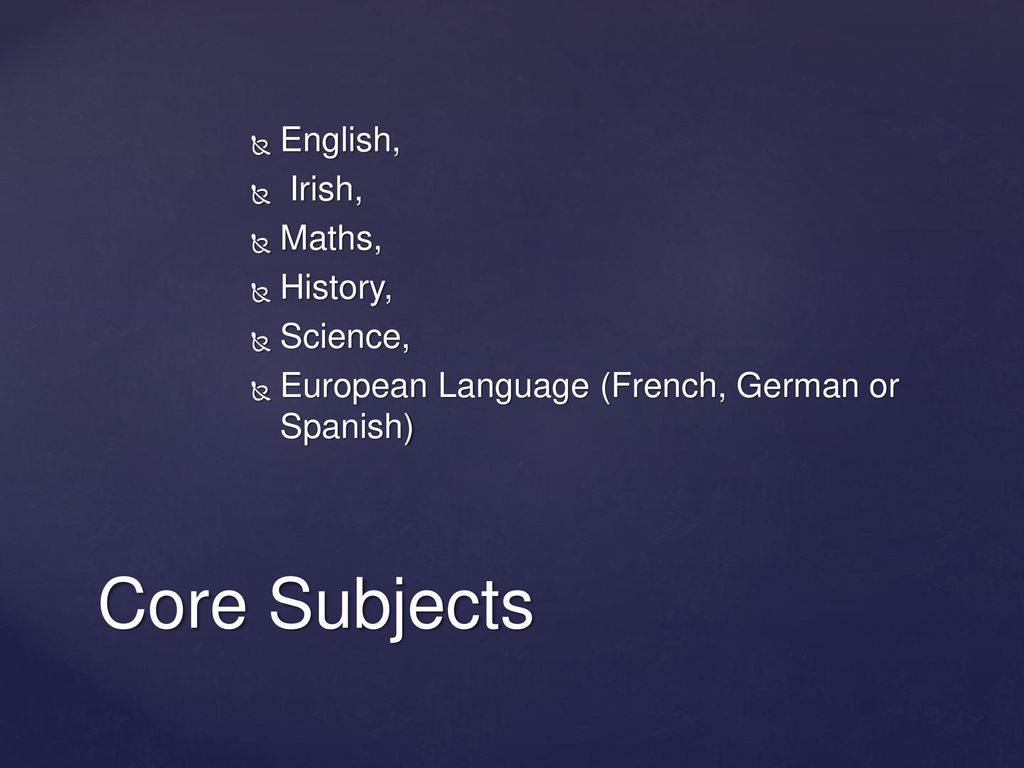 Core Subjects English, Irish, Maths, History, Science,