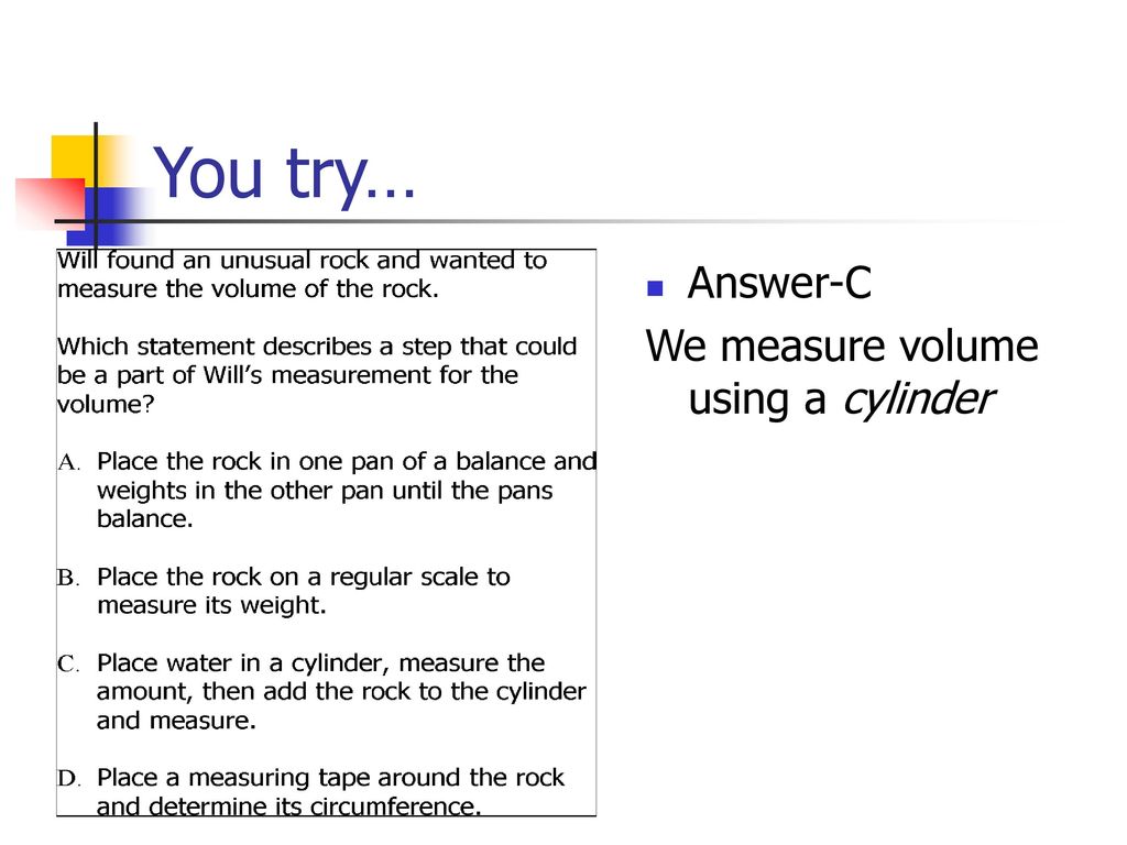 You try… Answer-C We measure volume using a cylinder