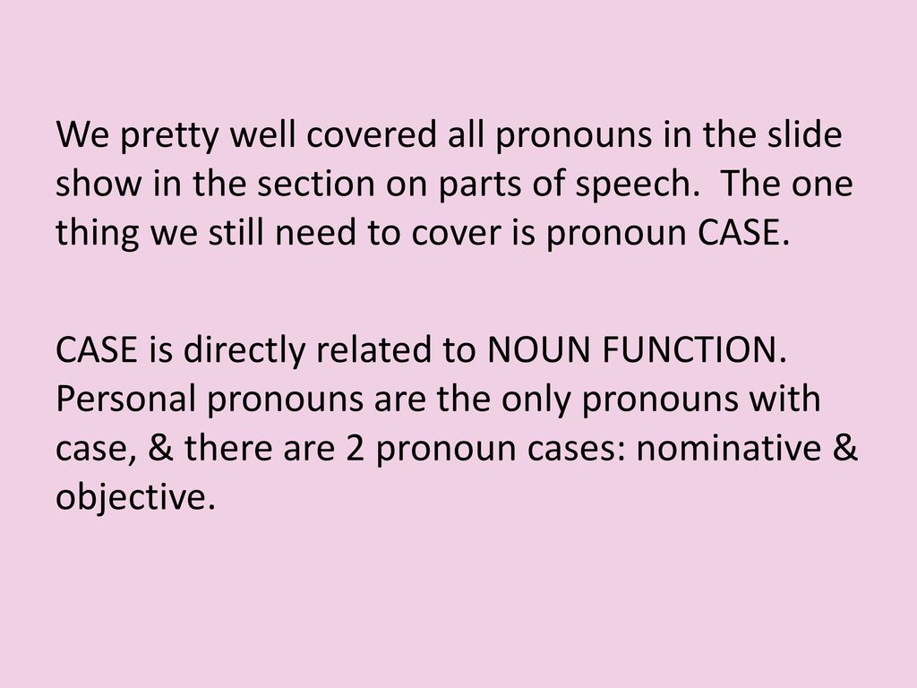 We pretty well covered all pronouns in the slide show in the section on parts of speech.