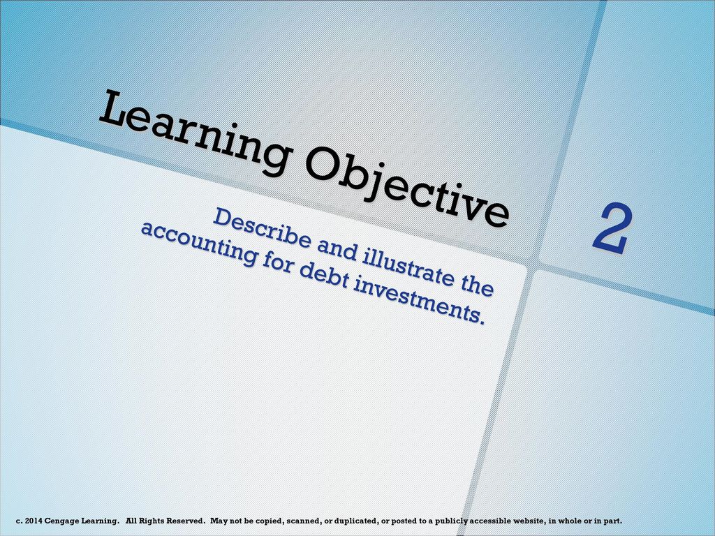 Learning Objective 2 Describe and illustrate the accounting for debt investments.