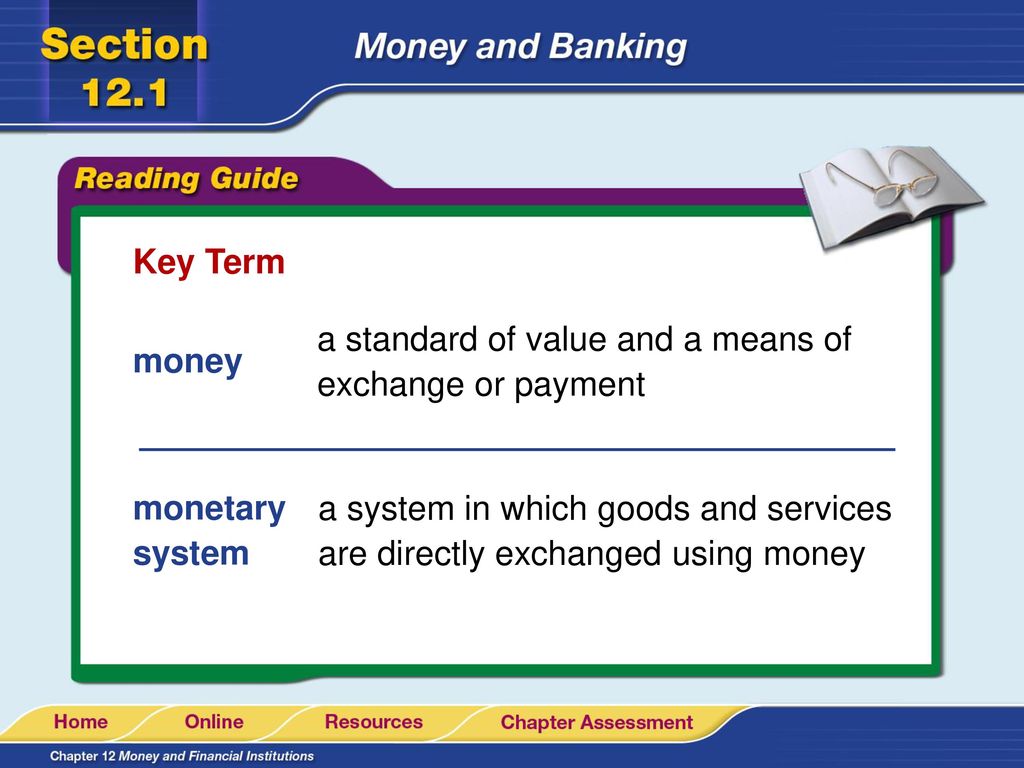 Key Term a standard of value and a means of exchange or payment. money. monetary system.