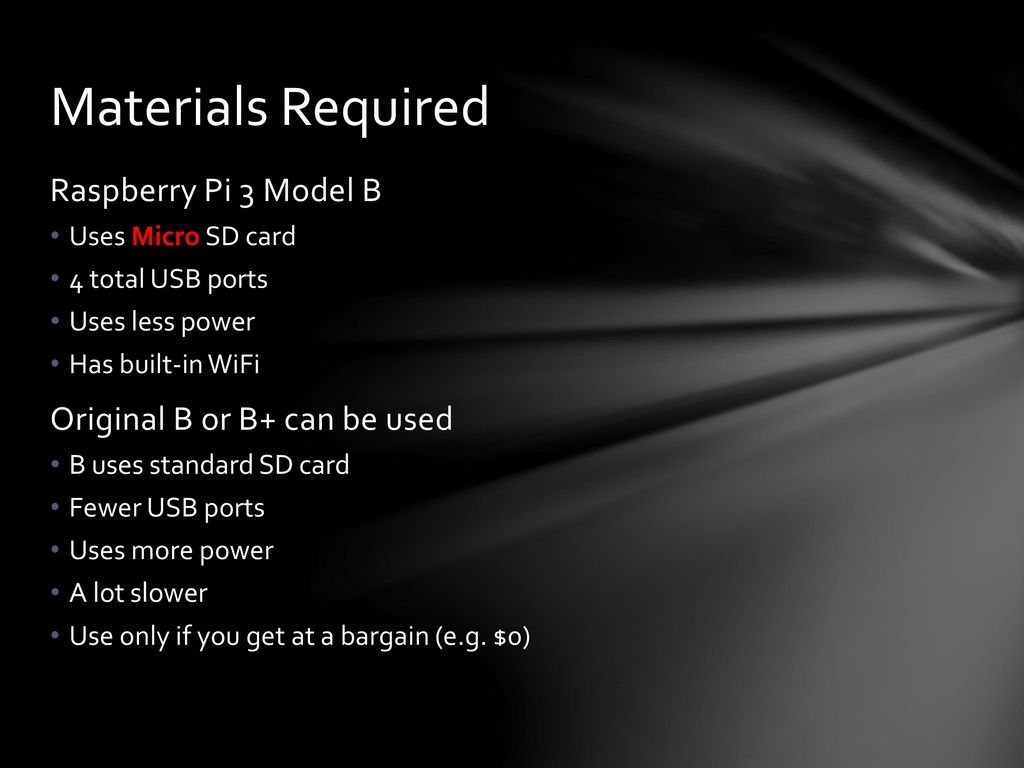 Materials Required Raspberry Pi 3 Model B Original B or B+ can be used