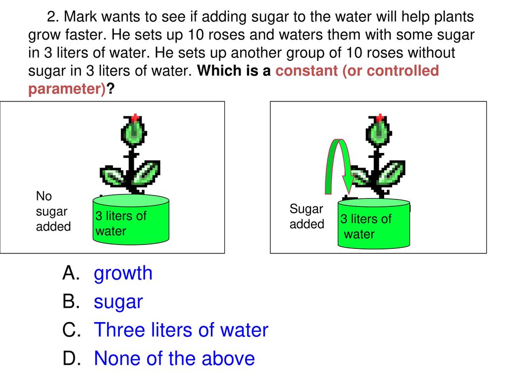 growth sugar Three liters of water None of the above
