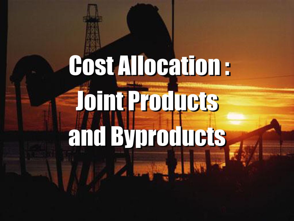 Cost Allocation : Joint Products and Byproducts
