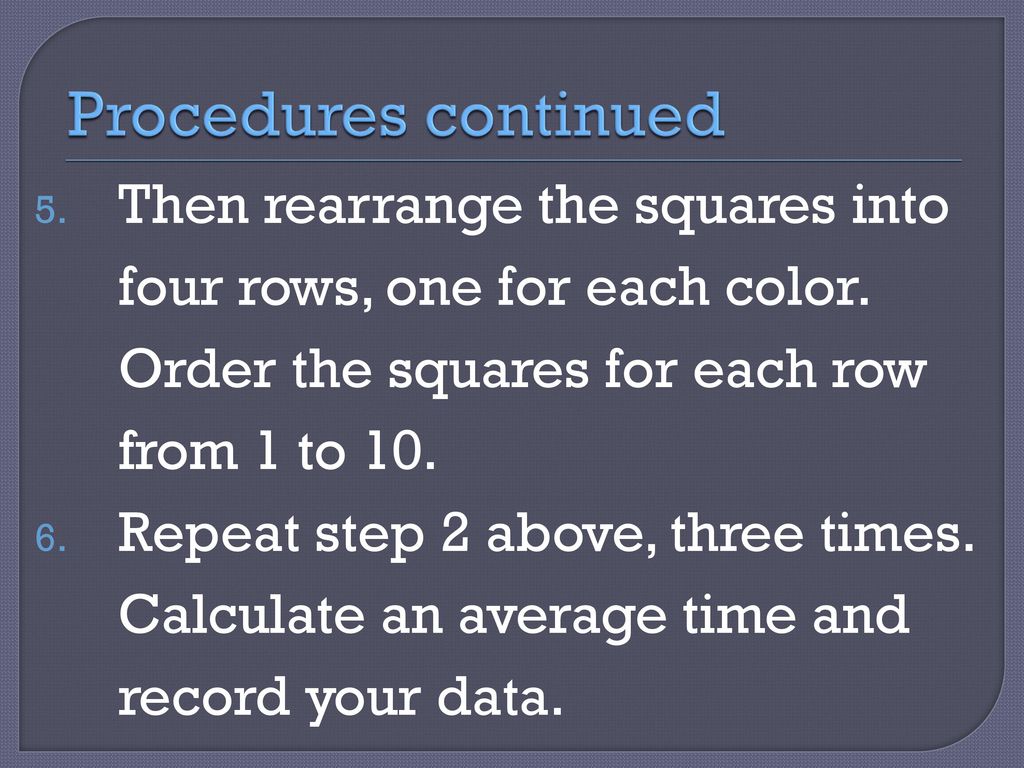 Procedures continued Then rearrange the squares into four rows, one for each color. Order the squares for each row from 1 to 10.