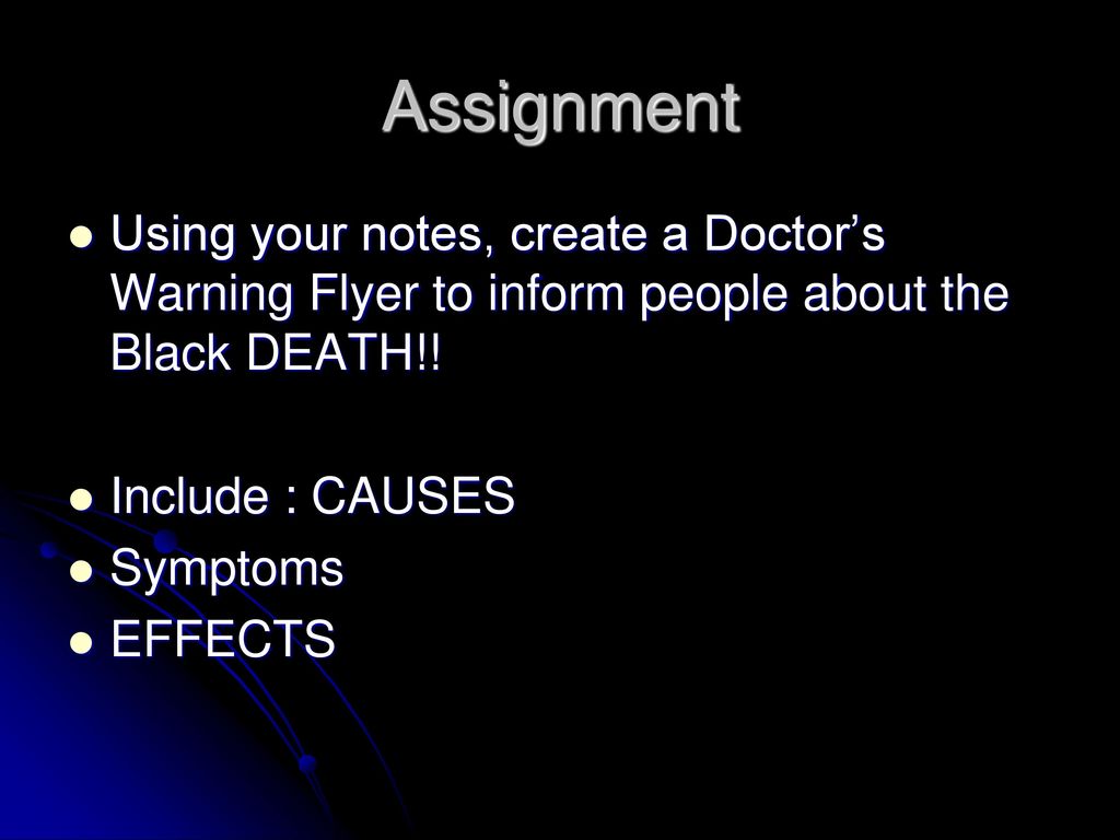 Assignment Using your notes, create a Doctor’s Warning Flyer to inform people about the Black DEATH!!