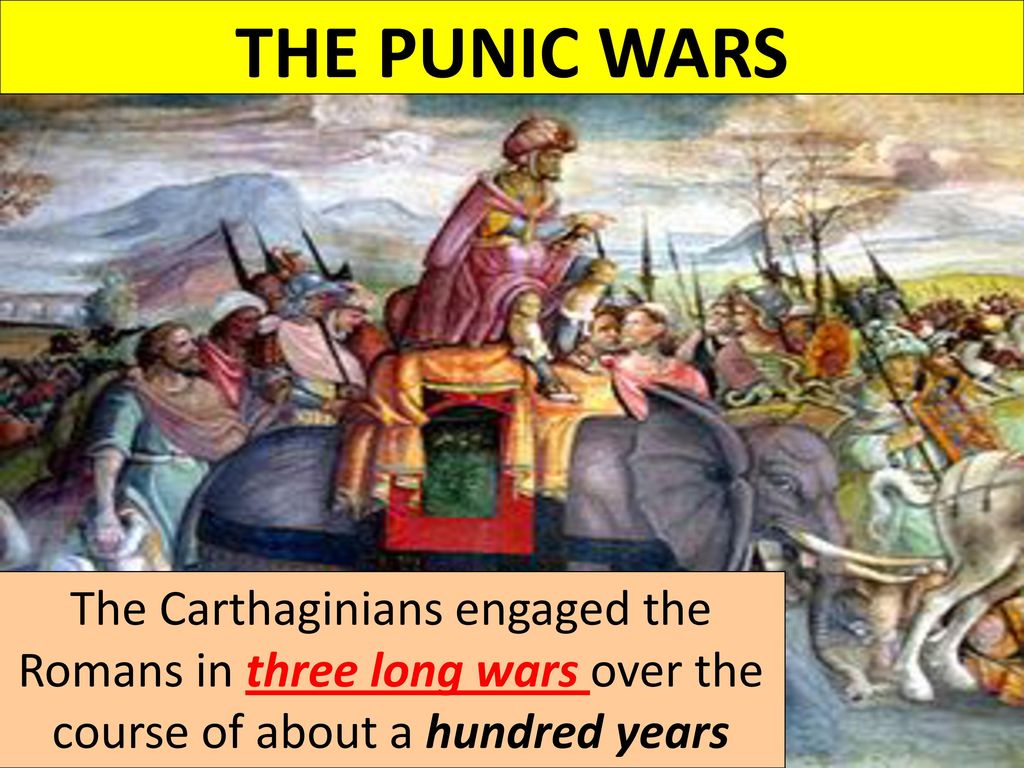 THE PUNIC WARS The Carthaginians engaged the Romans in three long wars over the course of about a hundred years.