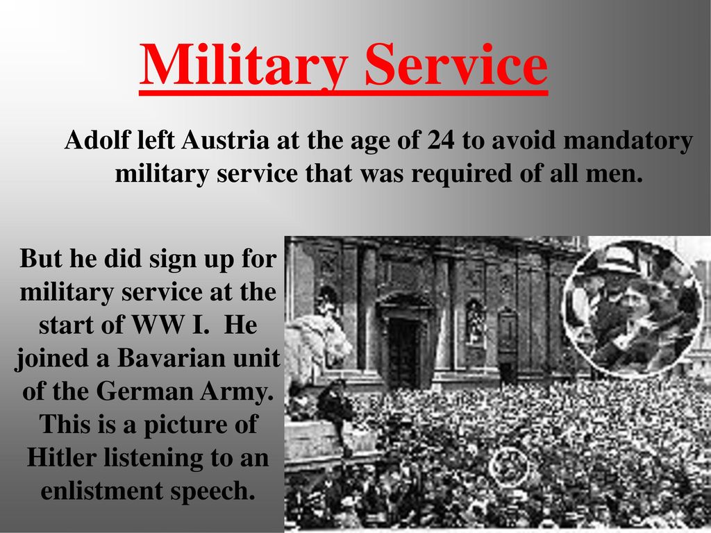 Military Service Adolf left Austria at the age of 24 to avoid mandatory military service that was required of all men.