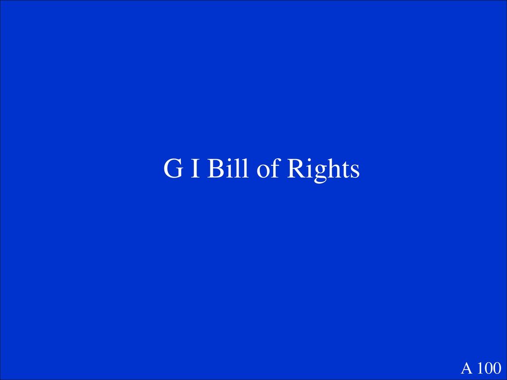 G I Bill of Rights A 100