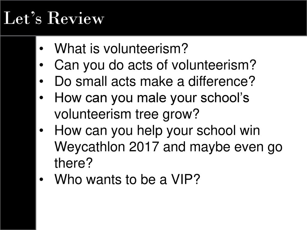 Let’s Review What is volunteerism Can you do acts of volunteerism