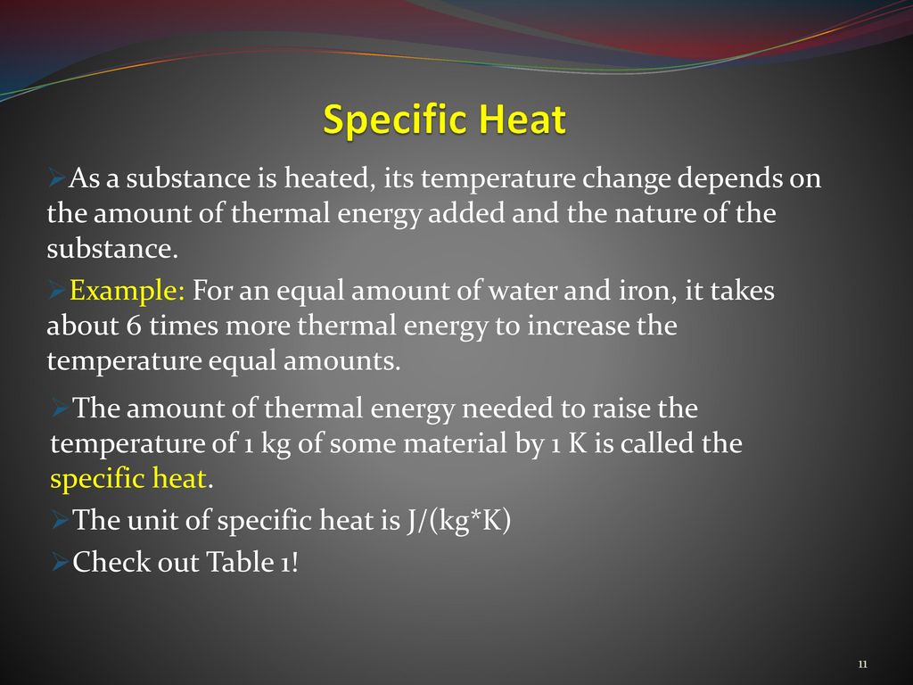 Specific Heat As a substance is heated, its temperature change depends on the amount of thermal energy added and the nature of the substance.
