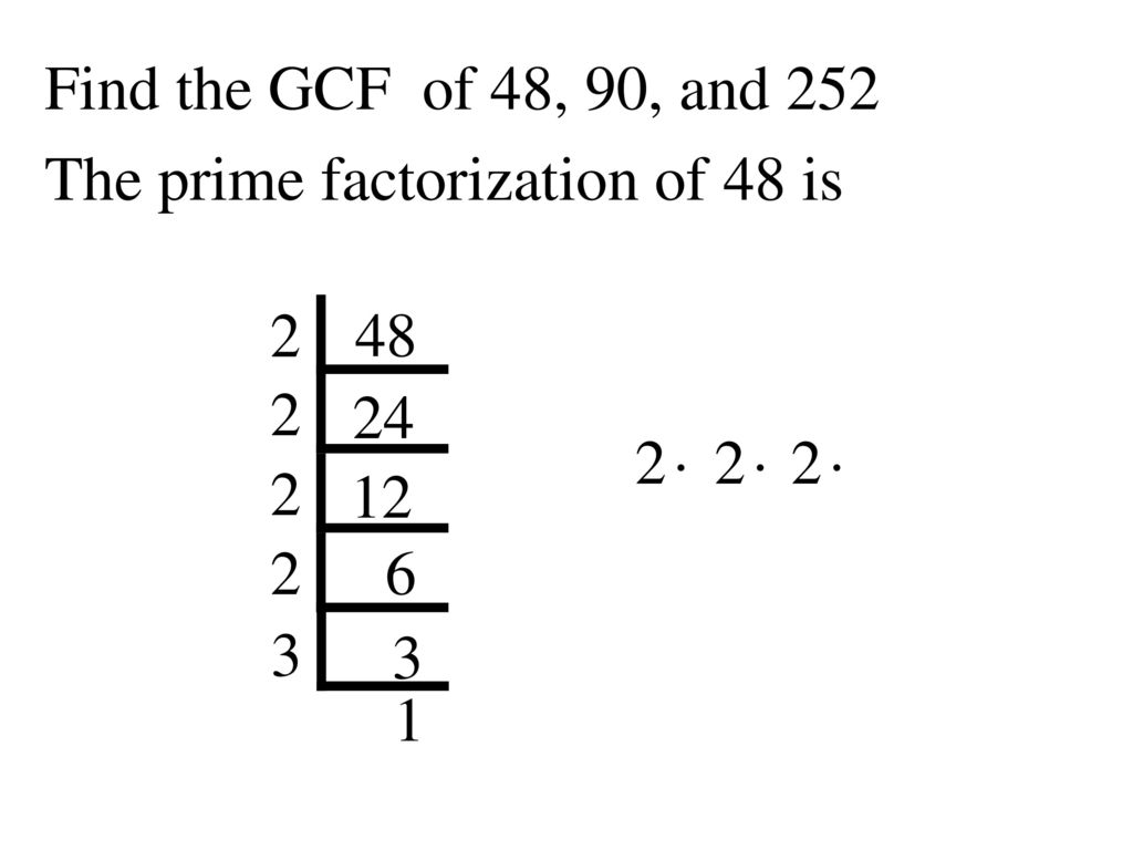 Find the GCF of 48, 90, and 252 The prime factorization of 48 is