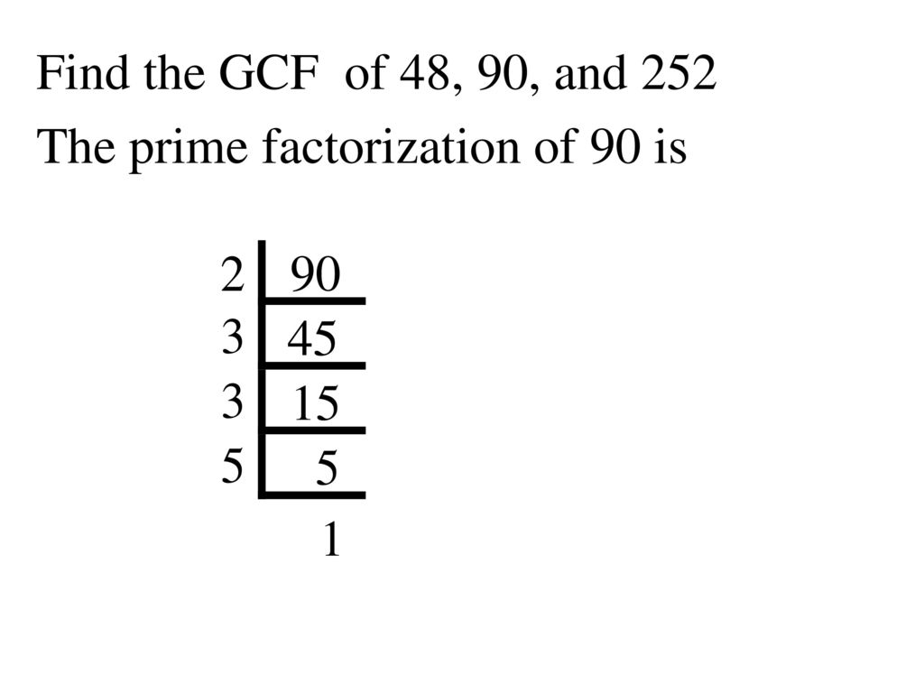 Find the GCF of 48, 90, and 252 The prime factorization of 90 is