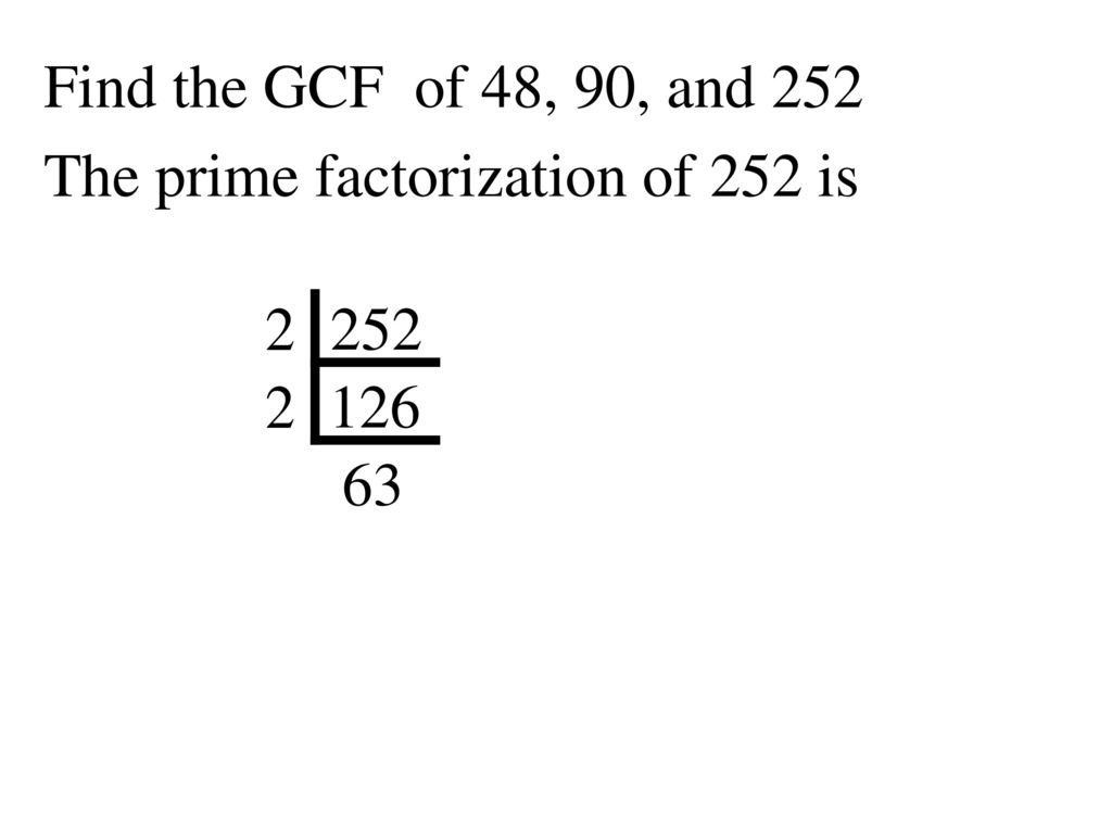 Find the GCF of 48, 90, and 252 The prime factorization of 252 is