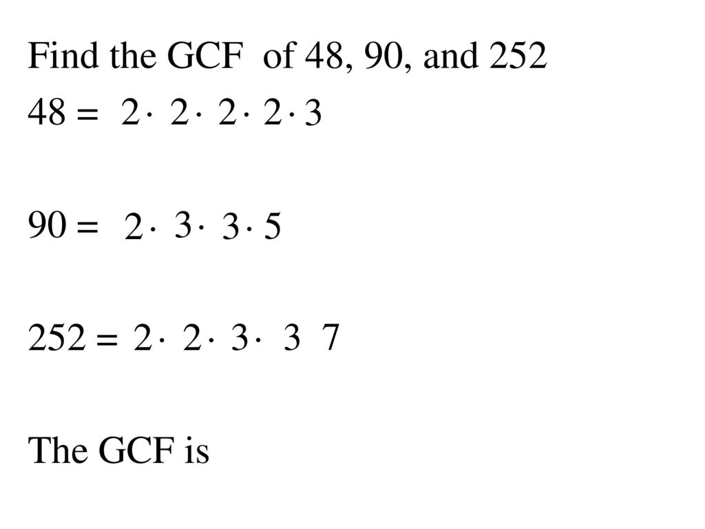 Find the GCF of 48, 90, and = 90 = 252 = The GCF is