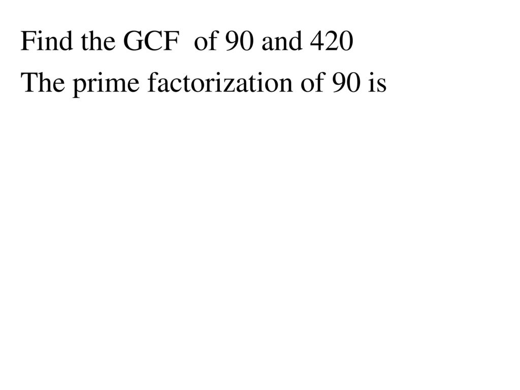Find the GCF of 90 and 420 The prime factorization of 90 is