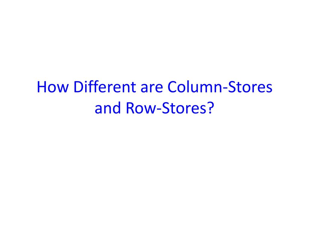How Different are Column-Stores and Row-Stores