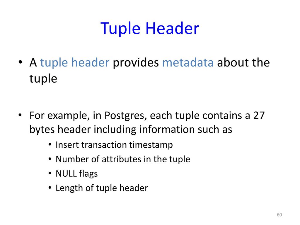 Tuple Header A tuple header provides metadata about the tuple