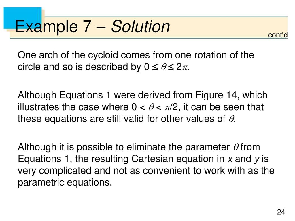 Example 7 – Solution cont’d. One arch of the cycloid comes from one rotation of the circle and so is described by 0    2.
