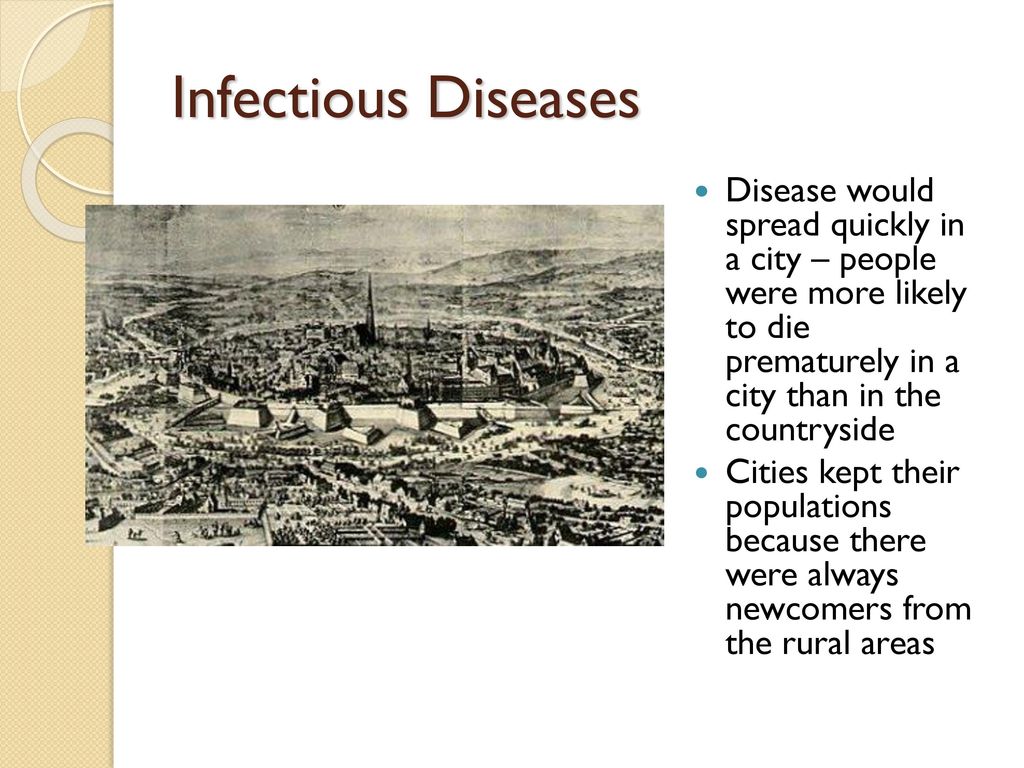 Infectious Diseases Disease would spread quickly in a city – people were more likely to die prematurely in a city than in the countryside.
