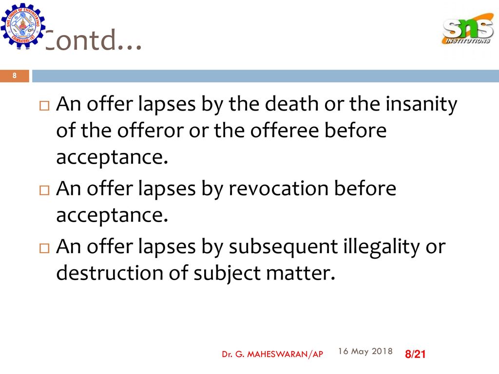 Contd… An offer lapses by the death or the insanity of the offeror or the offeree before acceptance.