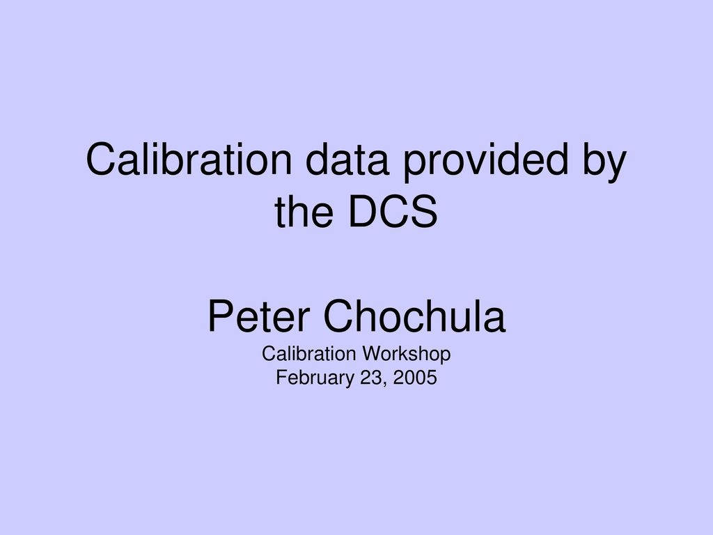 Calibration data provided by the DCS Peter Chochula Calibration Workshop February 23, 2005
