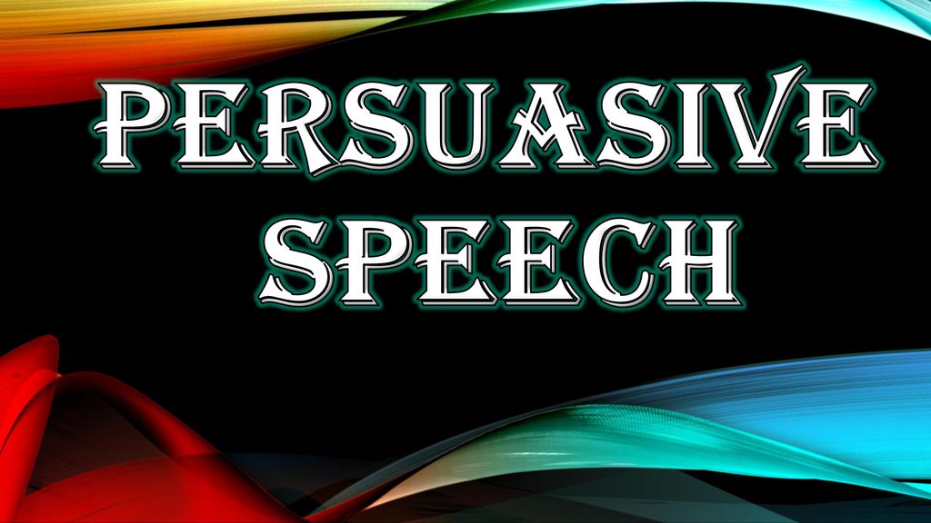 PERSUASIVE SPEECH