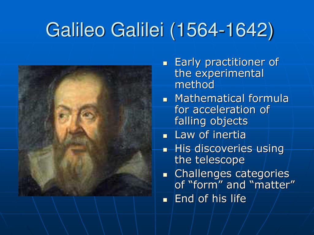 Galileo Galilei ( ) Early practitioner of the experimental method. Mathematical formula for acceleration of falling objects.