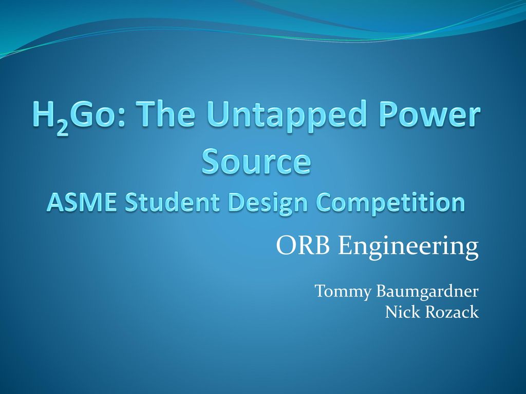 H2Go The Untapped Power Source ASME Student Design Competition ppt