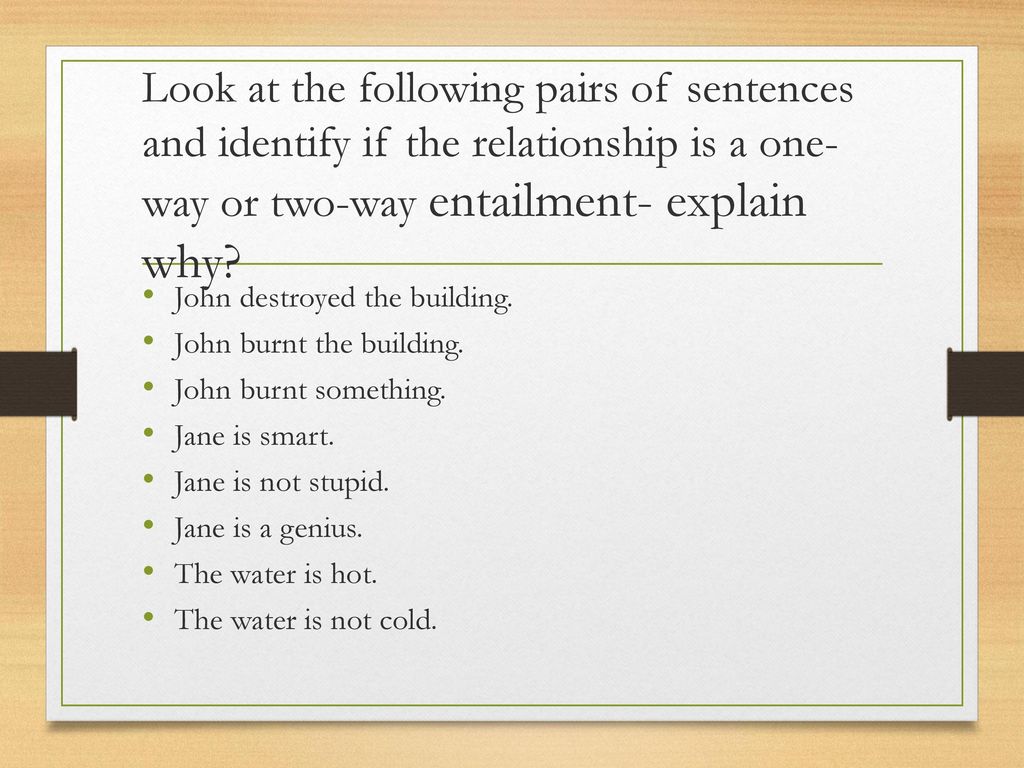 Look at the following pairs of sentences and identify if the relationship is a one-way or two-way entailment- explain why