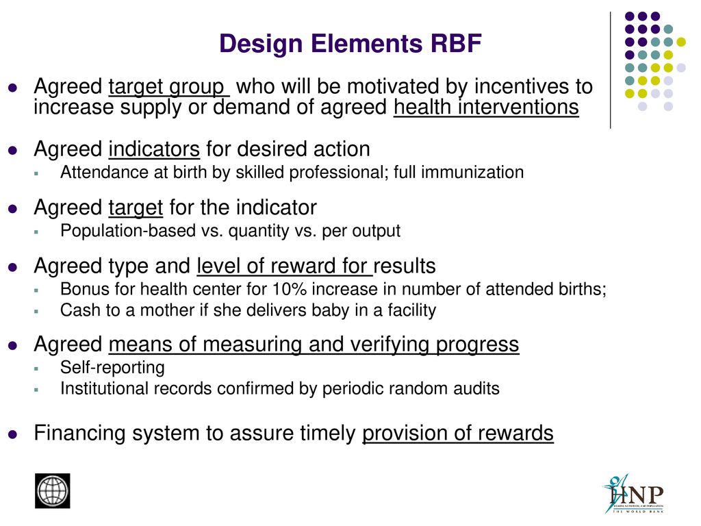 Design Elements RBF Agreed target group who will be motivated by incentives to increase supply or demand of agreed health interventions.