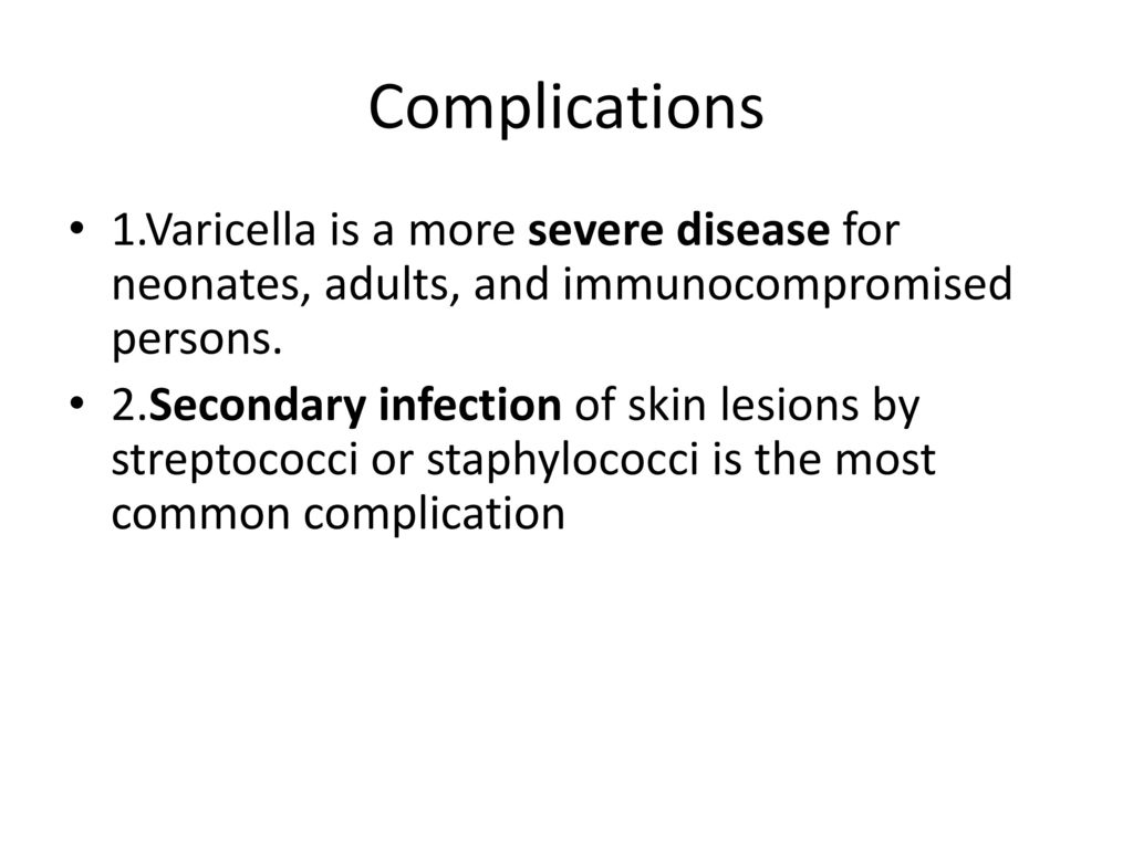 Complications 1.Varicella is a more severe disease for neonates, adults, and immunocompromised persons.