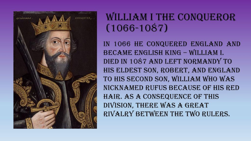 William first. 1066 William the Conqueror. William i(the Conqueror) 1066- 1087. William 1 the Conqueror.