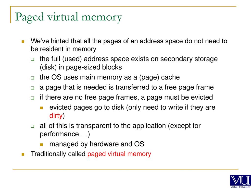 Paged virtual memory We’ve hinted that all the pages of an address space do not need to be resident in memory.